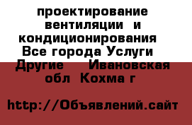 проектирование вентиляции  и кондиционирования - Все города Услуги » Другие   . Ивановская обл.,Кохма г.